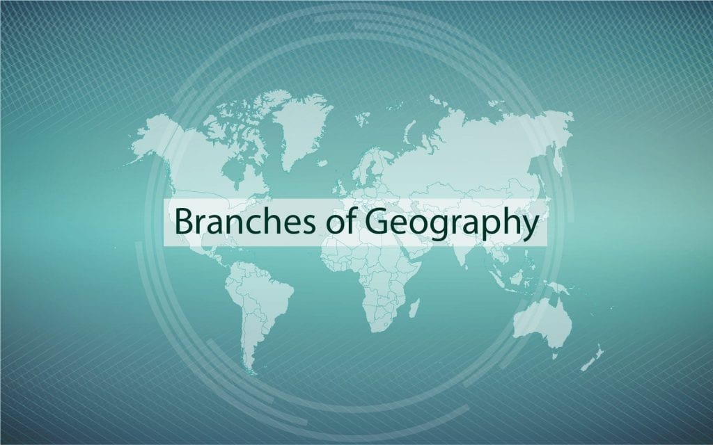 What are the Branches of Geography? Explained in Detail | Leverage Edu