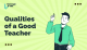 Qualities of a Good Teacher