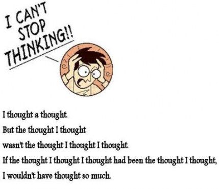 Tongue Twisters: I thought a thought. But the thought I thought wasn't the thought I thought I thought. If the thought I thought I thought had been the thought I thought, I wouldn't have thought I thought.