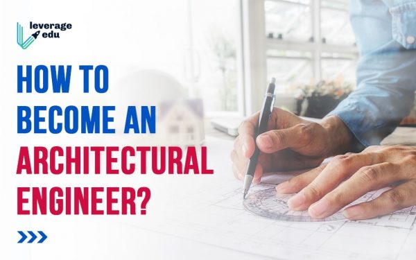 How to Become an Architectural Engineer? | Leverage Edu