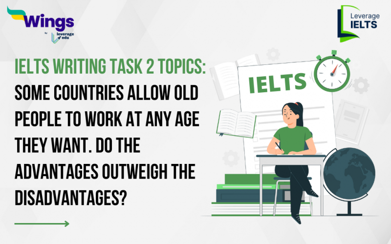 Some countries allow old people to work at any age they want. Do the advantages outweigh the disadvantages?