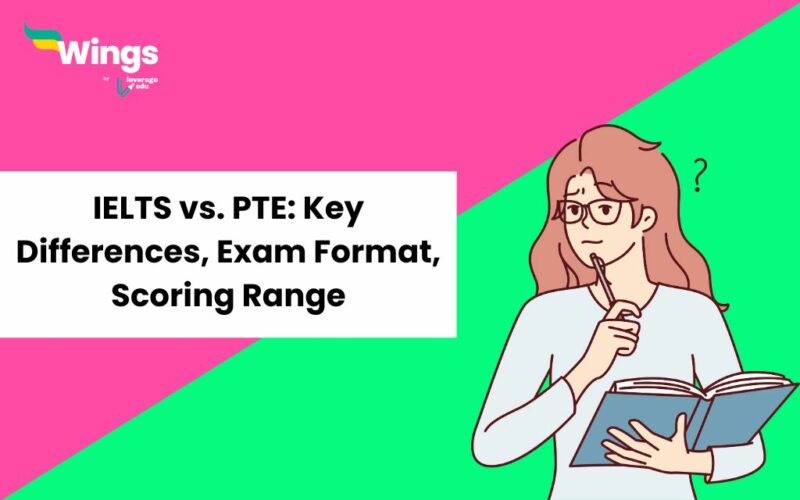 IELTS vs.PTE: Exam Format, Scoring Range, Acceptance