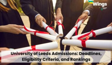University of Leeds Admissions: Deadlines, Eligibility Criteria, and Rankings