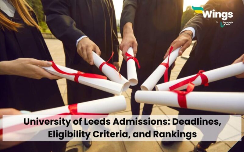 University of Leeds Admissions: Deadlines, Eligibility Criteria, and Rankings