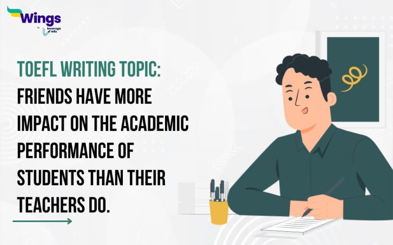 Friends have more impact on the academic performance of students than their teachers do.