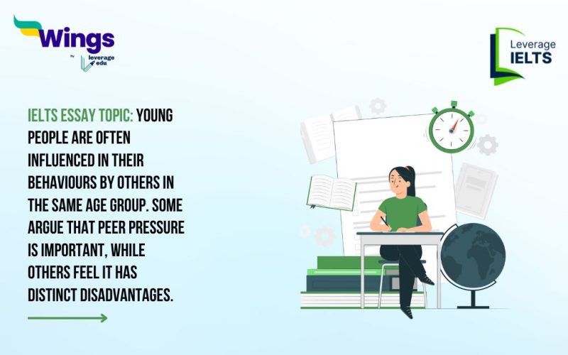 IELTS Essay Topic: Young people are often influenced in their behaviours by others in the same age group. Some argue that peer pressure is important, while others feel it has distinct disadvantages.