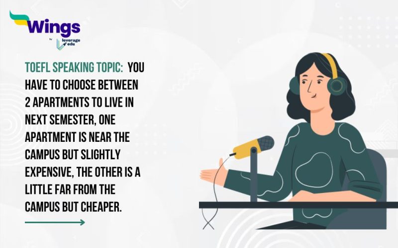 TOEFL Speaking Topic: You have to choose between 2 apartments to live in next semester, one apartment is near the campus but slightly expensive, the other is a little far from the campus but cheaper.