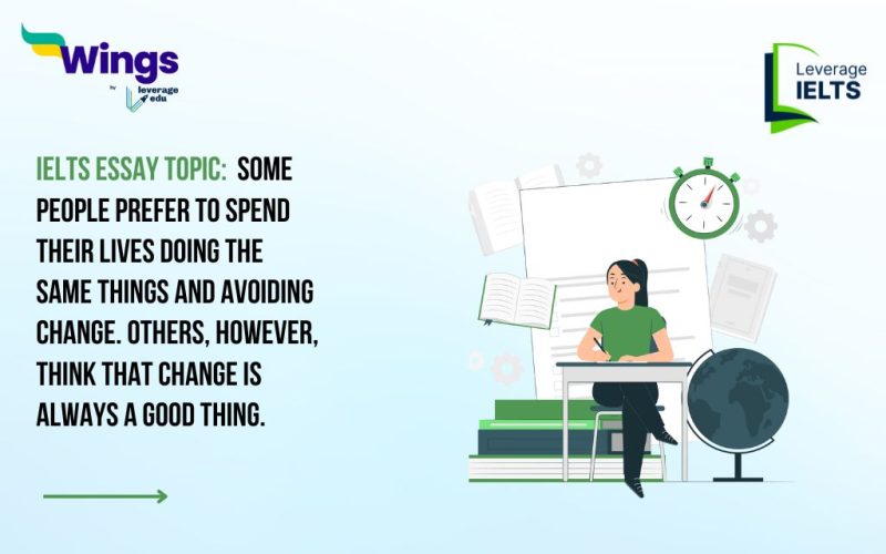 IELTS Essay Topic: Some people prefer to spend their lives doing the same things and avoiding change. Others, however, think that change is always a good thing.