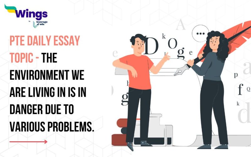 PTE Daily Essay Topic: The environment we are living in is in danger due to various problems.