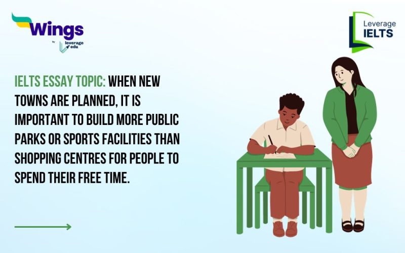 IELTS Daily Essay Topic: When new towns are planned, it is important to build more public parks or sports facilities than shopping centres for people to spend their free time.