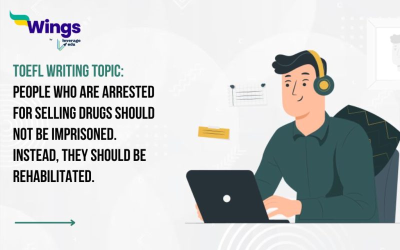 TOEFL Daily Writing Topic: People who are arrested for selling drugs should not be imprisoned. Instead, they should be rehabilitated.