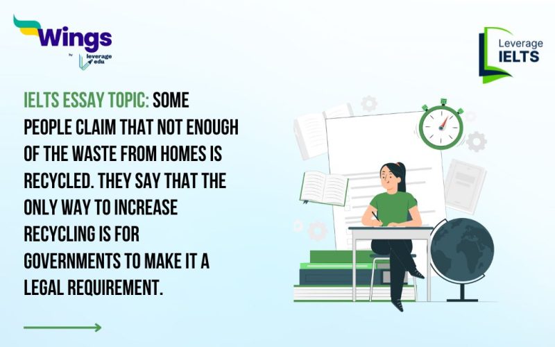 IELTS Daily Essay Topic: Some people claim that not enough of the waste from homes is recycled. They say that the only way to increase recycling is for governments to make it a legal requirement.