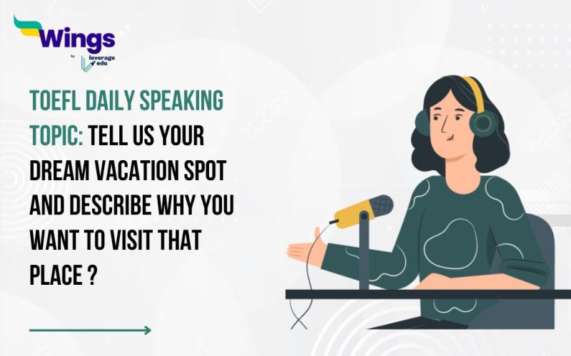 TOEFL Daily Speaking Topic: Tell us your dream vacation spot and describe why you want to visit that place.