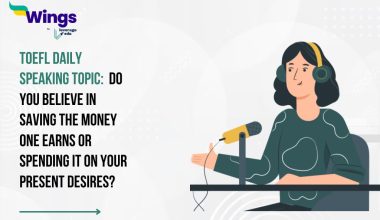 TOEFL Daily Speaking Topic: Do you believe in saving the money one earns or spending it on your present desires?