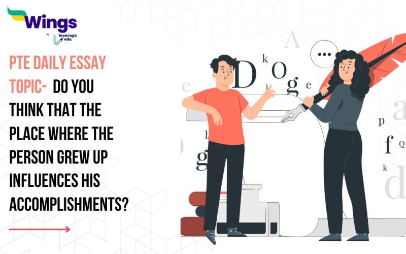 PTE Daily Essay Topic: Do you think that the place where the person grew up influences his accomplishments?