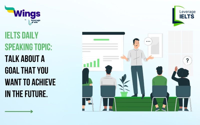 IELTS Daily Speaking Topic: Talk about a goal that you want to achieve in the future. It must Include: