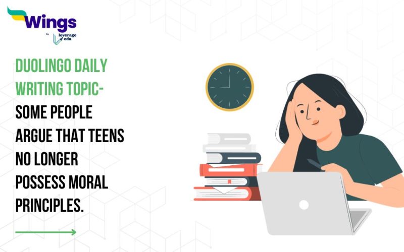 Duolingo Daily Writing Topic- Some people argue that teens no longer possess moral principles.