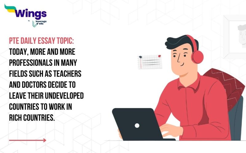 PTE Daily Essay Topic: Today, more and more professionals in many fields such as teachers and doctors decide to leave their undeveloped countries to work in rich countries.