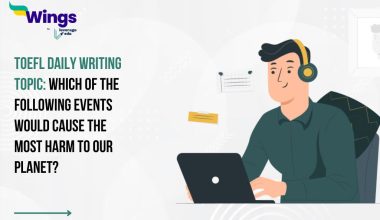 TOEFL Daily Writing Topic: Which of the following events would cause the most harm to our planet?