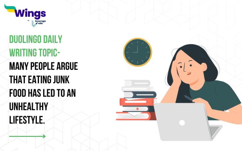 Duolingo Daily Writing Topic- Many people argue that eating junk food has led to an unhealthy lifestyle.