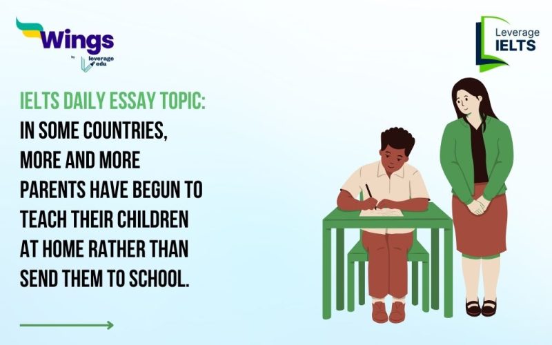 IELTS Daily Essay Topic: In some countries, more and more parents have begun to teach their children at home rather than send them to school.