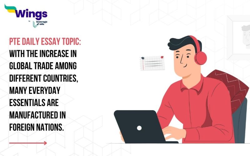 PTE Daily Essay Topic: With the increase in global trade among different countries, many everyday essentials are manufactured in foreign nations.