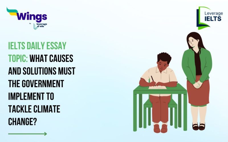 IELTS Daily Essay Topic: What causes and solutions must the government implement to tackle climate change?