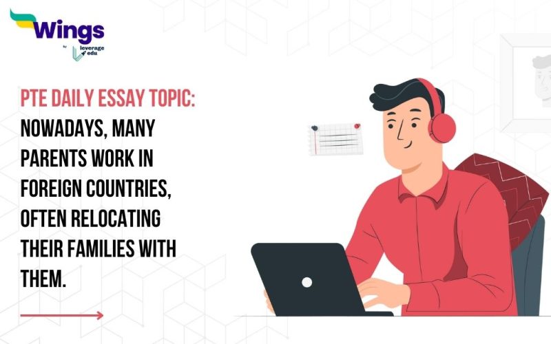 PTE Daily Essay Topic: Nowadays, many parents work in foreign countries, often relocating their families with them.