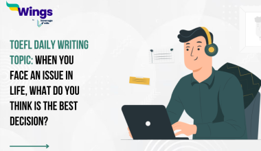 TOEFL Daily Writing Topic: When you face an issue in life, what do you think is the best decision?