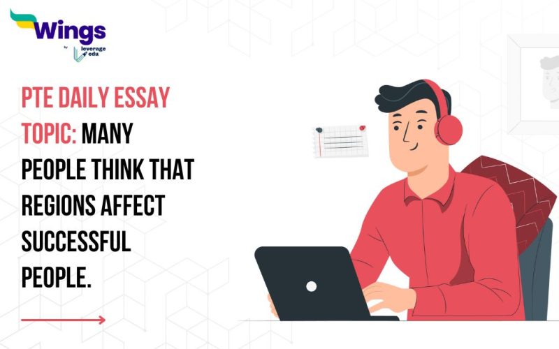PTE Daily Essay Topic: Many people think that regions affect successful people.
