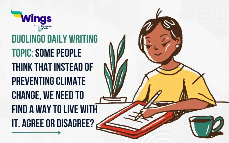 Duolingo Daily Writing Topic Some people think that instead of preventing climate change, we need to find a way to live with it. To what extent do you agree or disagree.