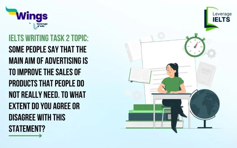 IELTS Writing Task 2 Some People Say that the Main Aim of Advertising is to Improve the Sales of Products that People Do Not Really Need. To What Extent Do You Agree or Disagree with this Statement