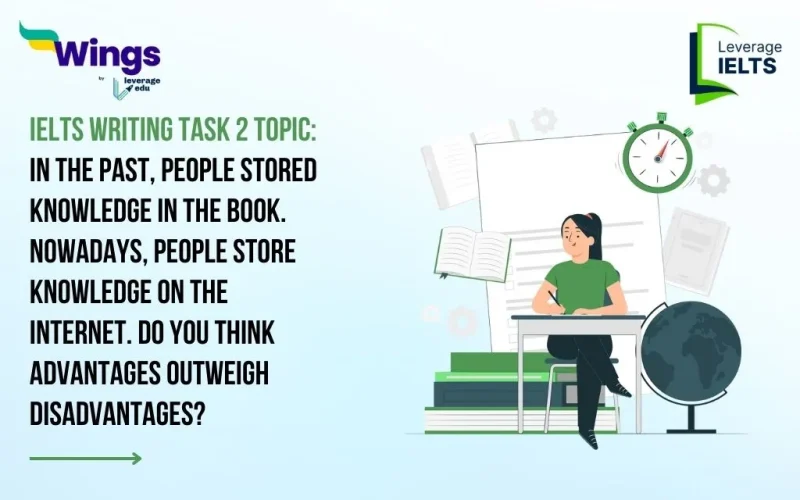In the Past, People Stored Knowledge in the Book. Nowadays, People Store Knowledge on the Internet. Do You Think Advantages Outweigh Disadvantage