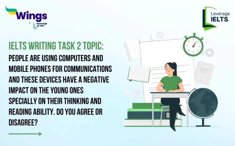 People are Using Computers and Mobile Phones for Communications and These Devices Have a Negative Impact on the Young Ones Specially on Their Thinking and Reading Ability. Do You Agree or Disagree IELTS Writing Task 2