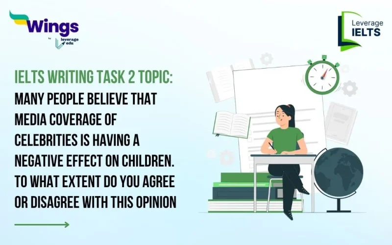 IELTS Writing Task 2 Many People Believe that Media Coverage of Celebrities is Having a Negative Effect on Children. To What Extent Do You Agree or Disagree With this Opinion