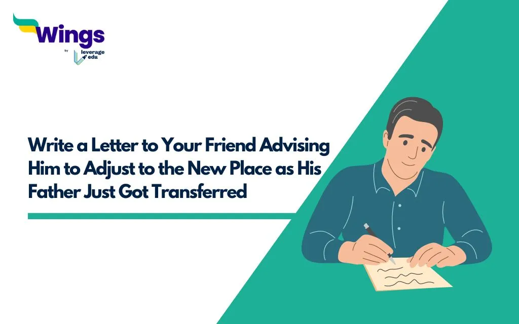 Write a Letter to Your Friend Advising Him to Adjust to the New Place as His Father Just Got Transferred