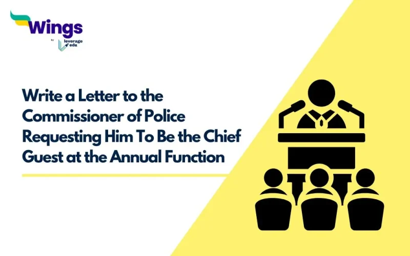 Write a Letter to the Commissioner of Police Requesting Him to be the Chief Guest at the Annual Function