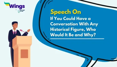 Speech on If You Could Have a Conversation With Any Historical Figure, Who Would It Be and Why?